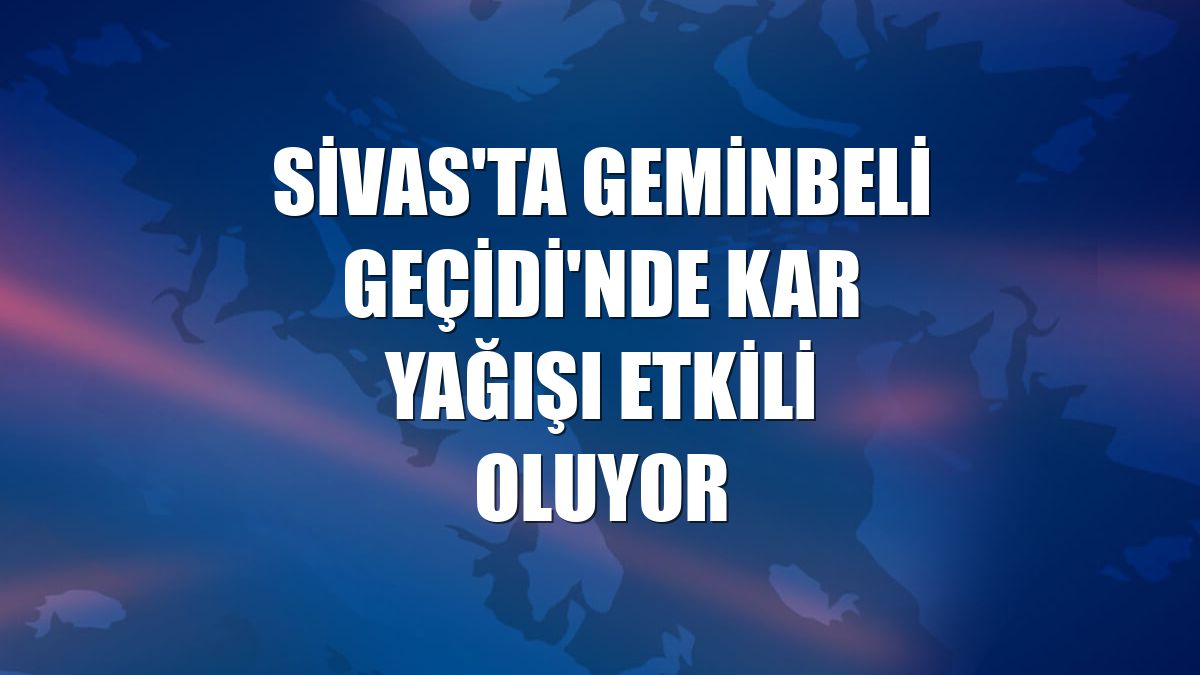Sivas'ta Geminbeli Geçidi'nde kar yağışı etkili oluyor