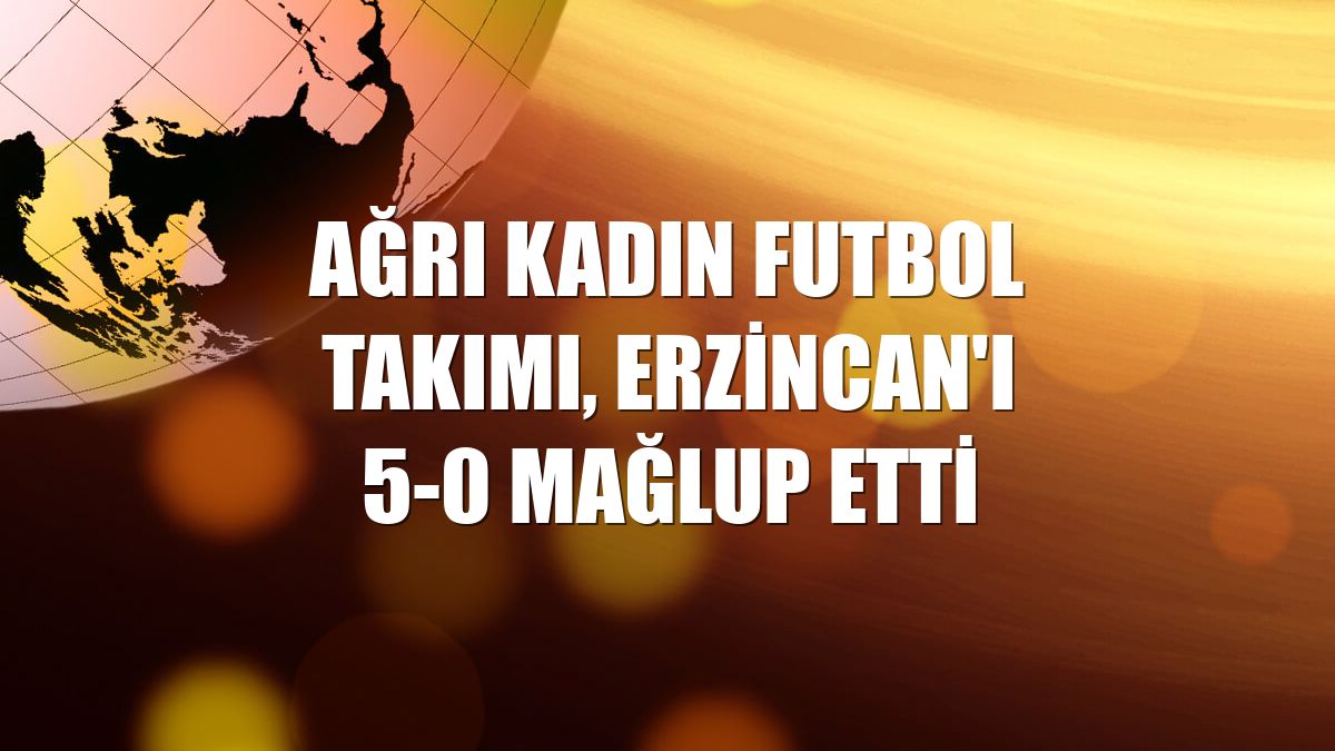 Ağrı Kadın Futbol Takımı, Erzincan'ı 5-0 mağlup etti