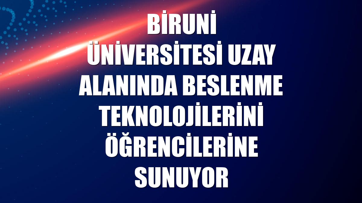 Biruni Üniversitesi uzay alanında beslenme teknolojilerini öğrencilerine sunuyor