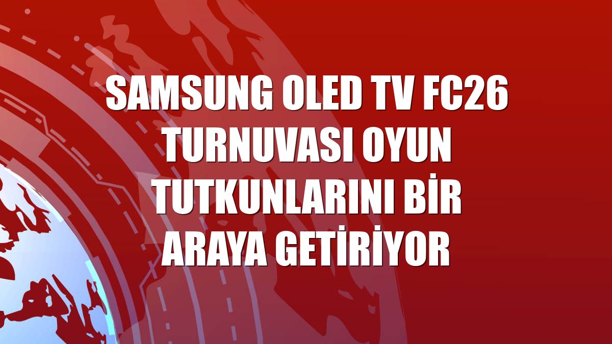Samsung OLED TV FC26 Turnuvası oyun tutkunlarını bir araya getiriyor