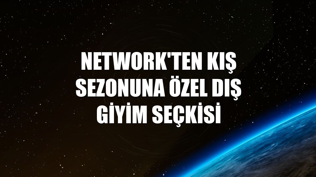 NetWork'ten kış sezonuna özel dış giyim seçkisi