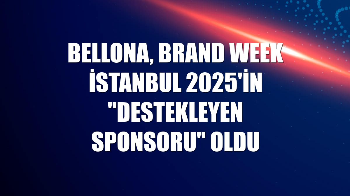 Bellona, Brand Week İstanbul 2025'in "Destekleyen Sponsoru" oldu