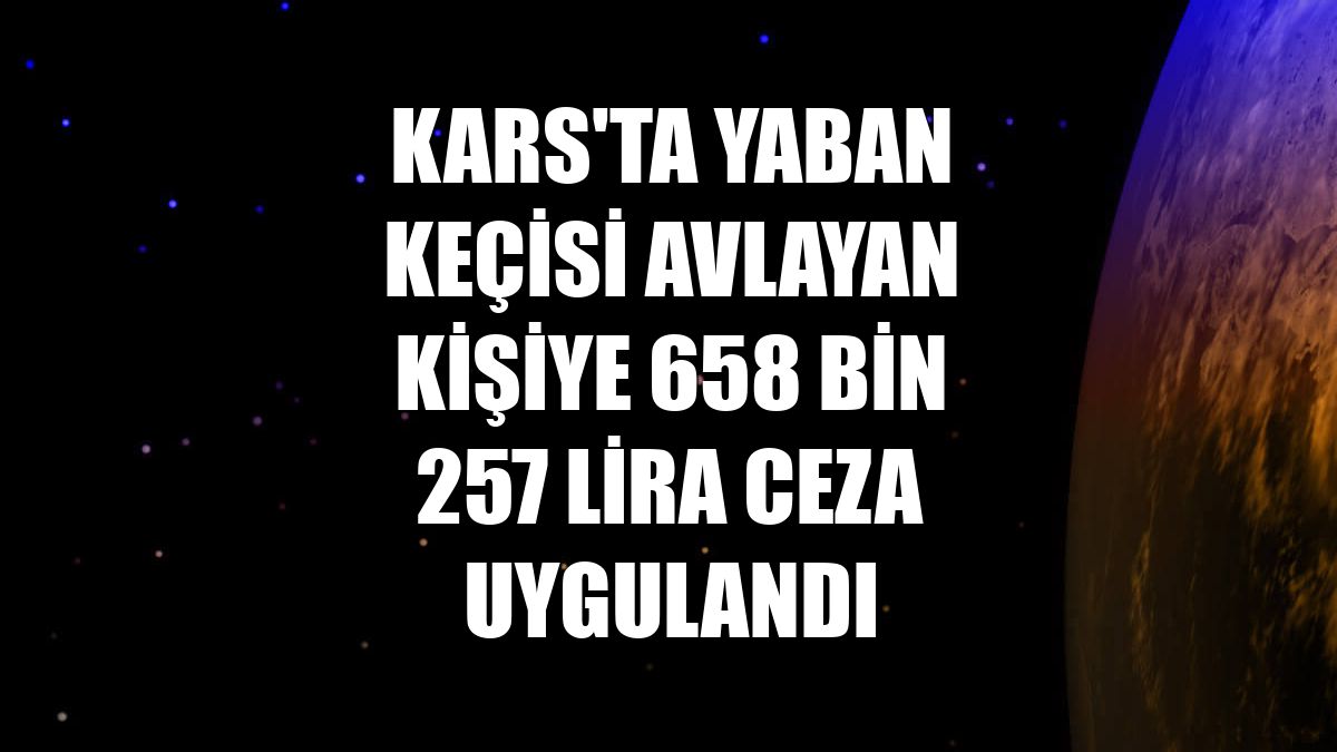 Kars'ta yaban keçisi avlayan kişiye 658 bin 257 lira ceza uygulandı