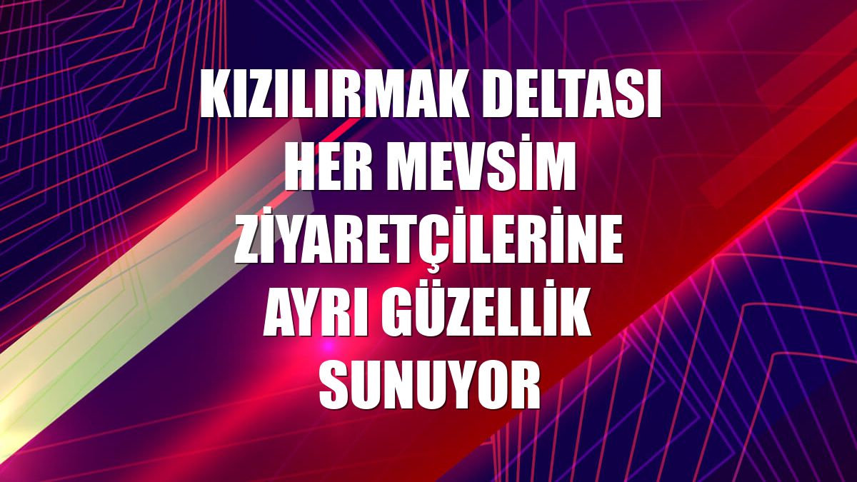 Kızılırmak Deltası her mevsim ziyaretçilerine ayrı güzellik sunuyor