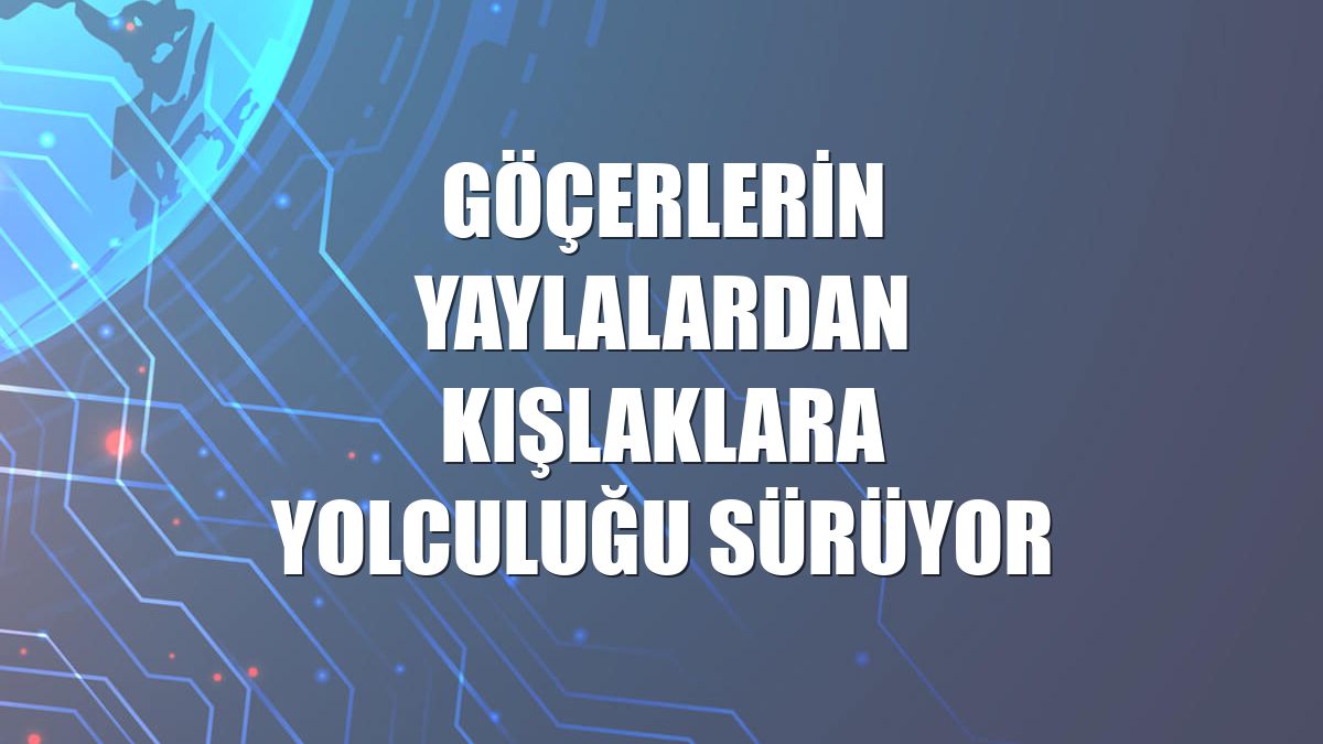 Göçerlerin yaylalardan kışlaklara yolculuğu sürüyor