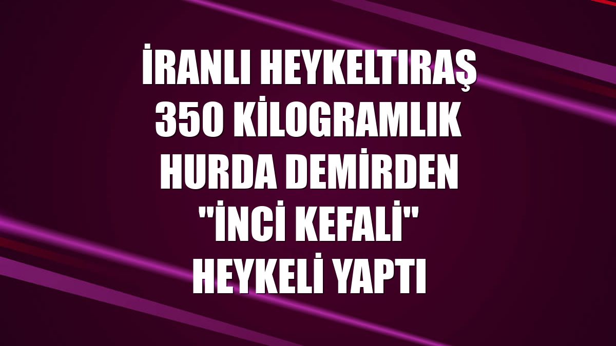 İranlı heykeltıraş 350 kilogramlık hurda demirden "inci kefali" heykeli yaptı