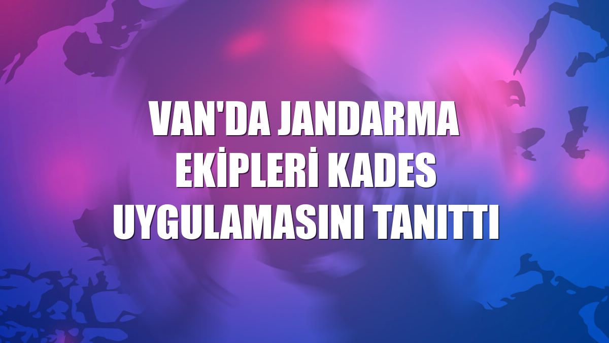 Van'da jandarma ekipleri KADES uygulamasını tanıttı