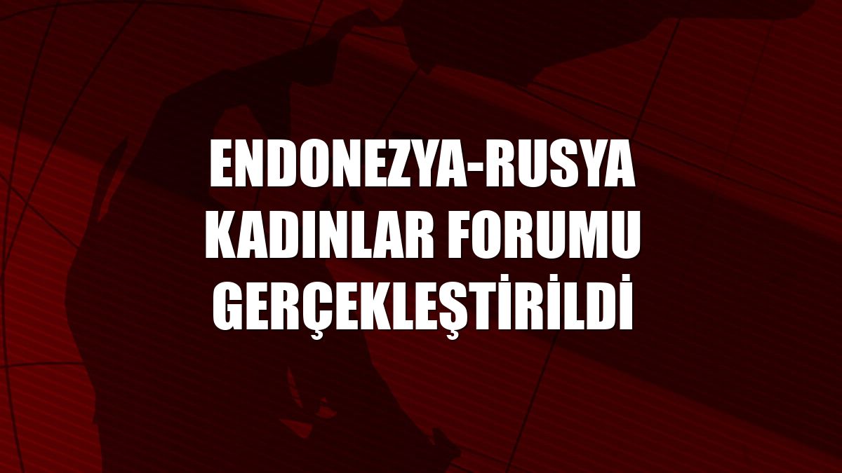 Endonezya-Rusya Kadınlar Forumu gerçekleştirildi