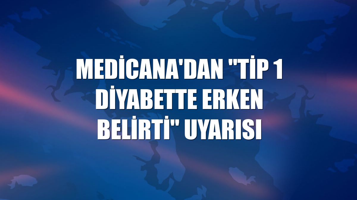 Medicana'dan "Tip 1 diyabette erken belirti" uyarısı