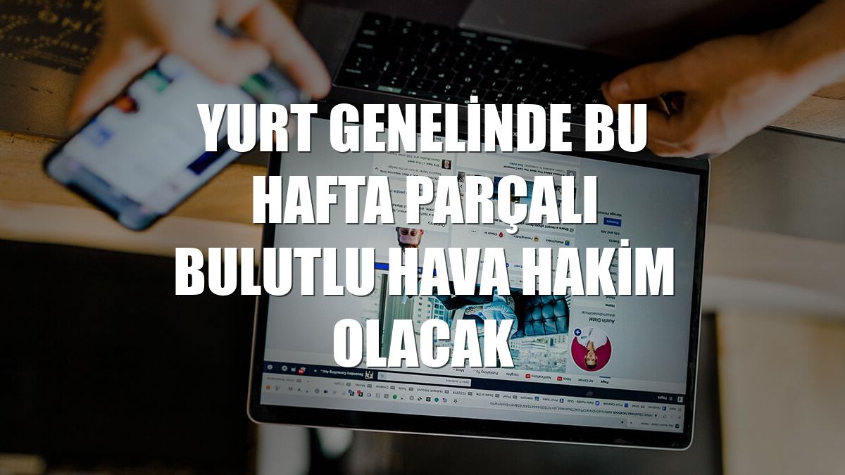 Yurt genelinde bu hafta parçalı bulutlu hava hakim olacak