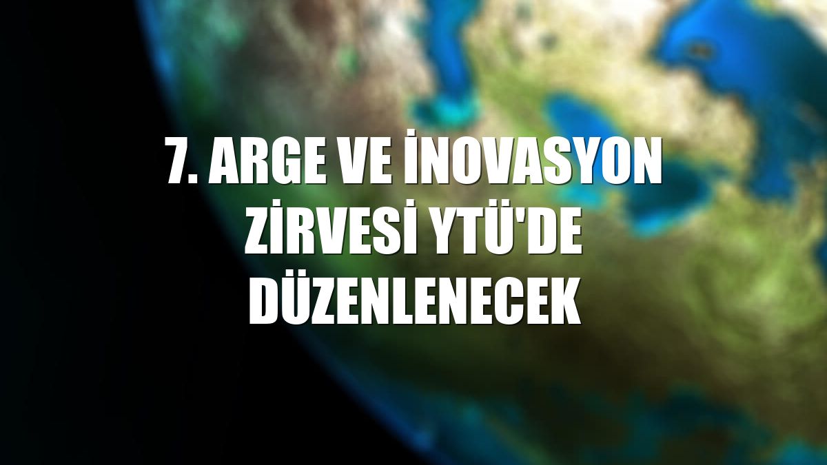 7. ARGE ve İnovasyon Zirvesi YTÜ'de düzenlenecek