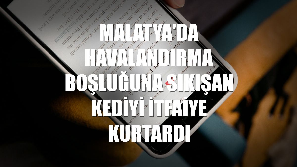 Malatya'da havalandırma boşluğuna sıkışan kediyi itfaiye kurtardı
