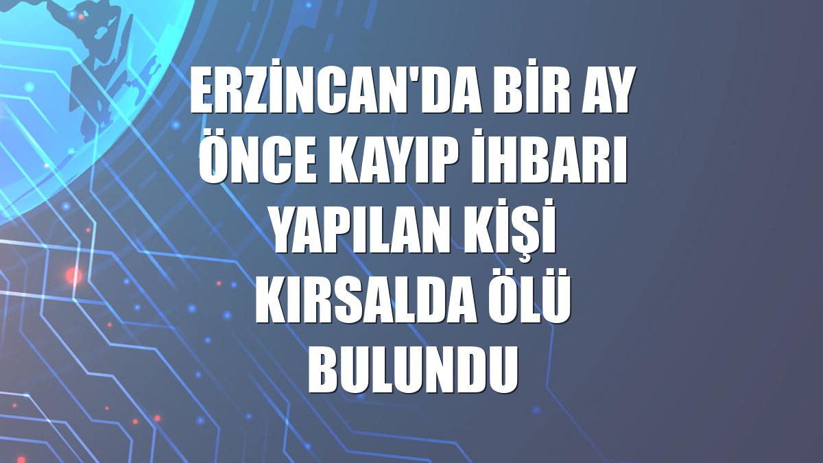 Erzincan'da bir ay önce kayıp ihbarı yapılan kişi kırsalda ölü bulundu