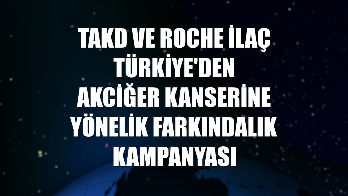 TAKD ve Roche İlaç Türkiye'den akciğer kanserine yönelik farkındalık kampanyası