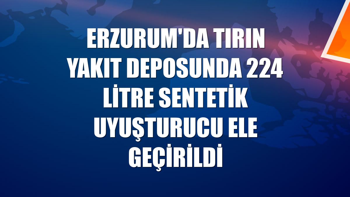 Erzurum'da tırın yakıt deposunda 224 litre sentetik uyuşturucu ele geçirildi