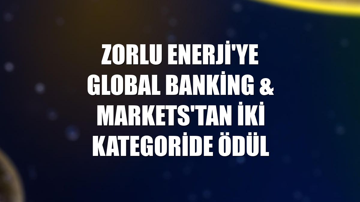 Zorlu Enerji'ye Global Banking & Markets'tan iki kategoride ödül