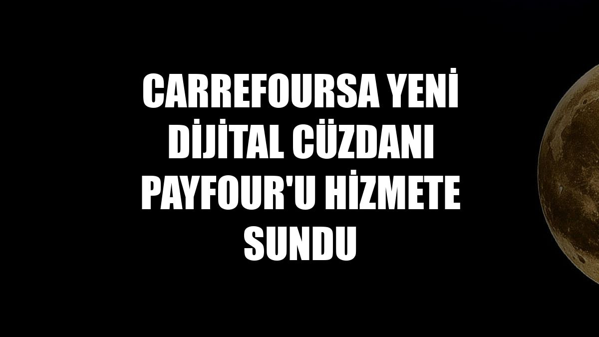 CarrefourSA yeni dijital cüzdanı Payfour'u hizmete sundu