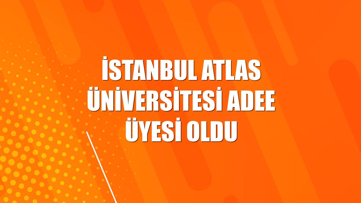 İstanbul Atlas Üniversitesi ADEE üyesi oldu
