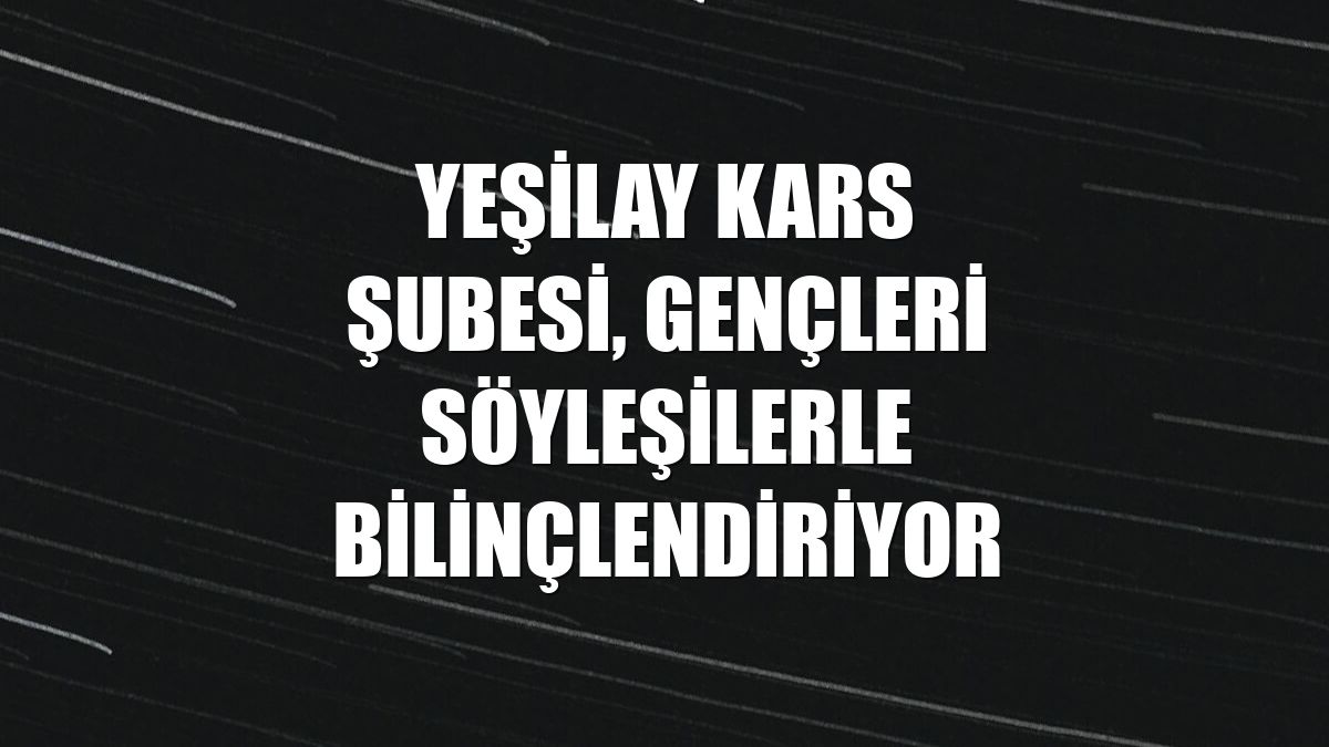 Yeşilay Kars Şubesi, gençleri söyleşilerle bilinçlendiriyor