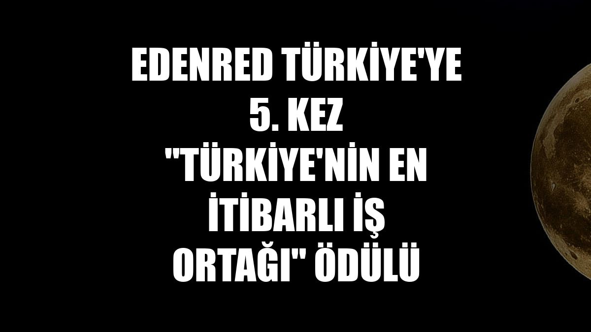 Edenred Türkiye'ye 5. kez "Türkiye'nin En İtibarlı İş Ortağı" ödülü