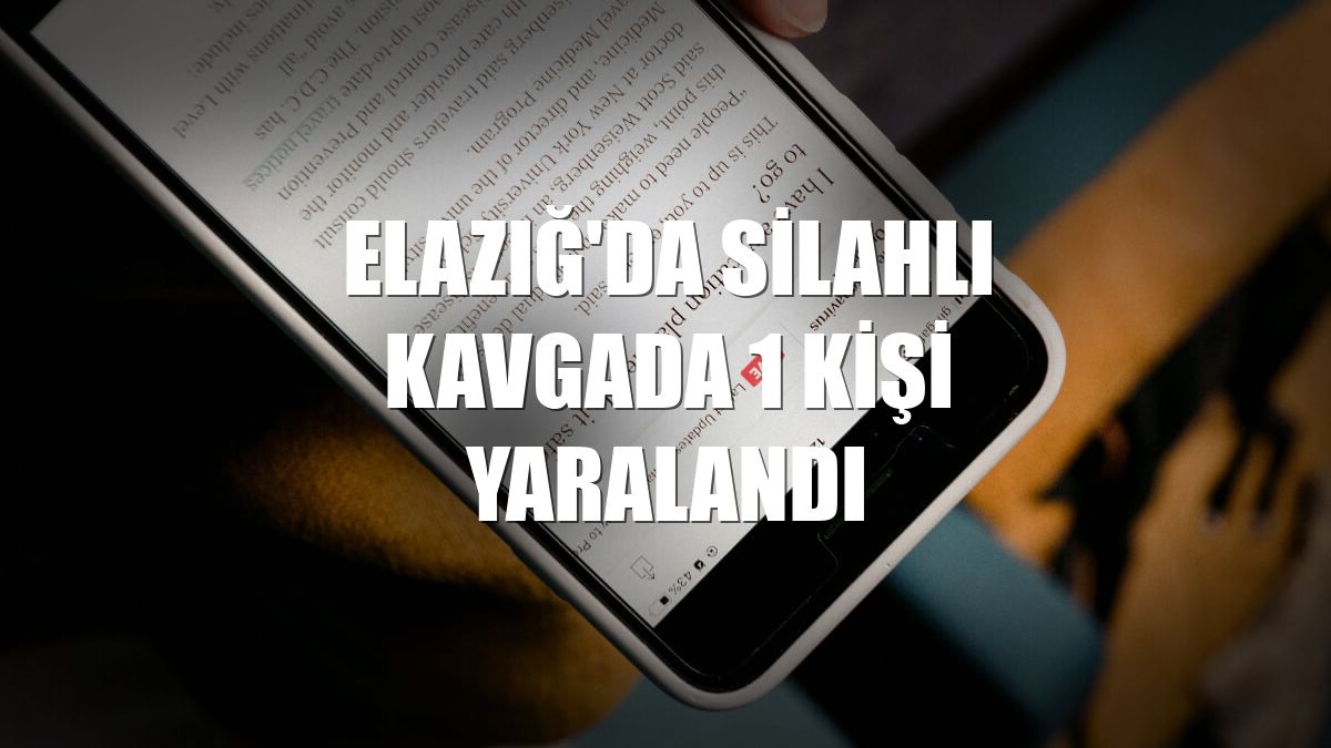 Elazığ'da silahlı kavgada 1 kişi yaralandı