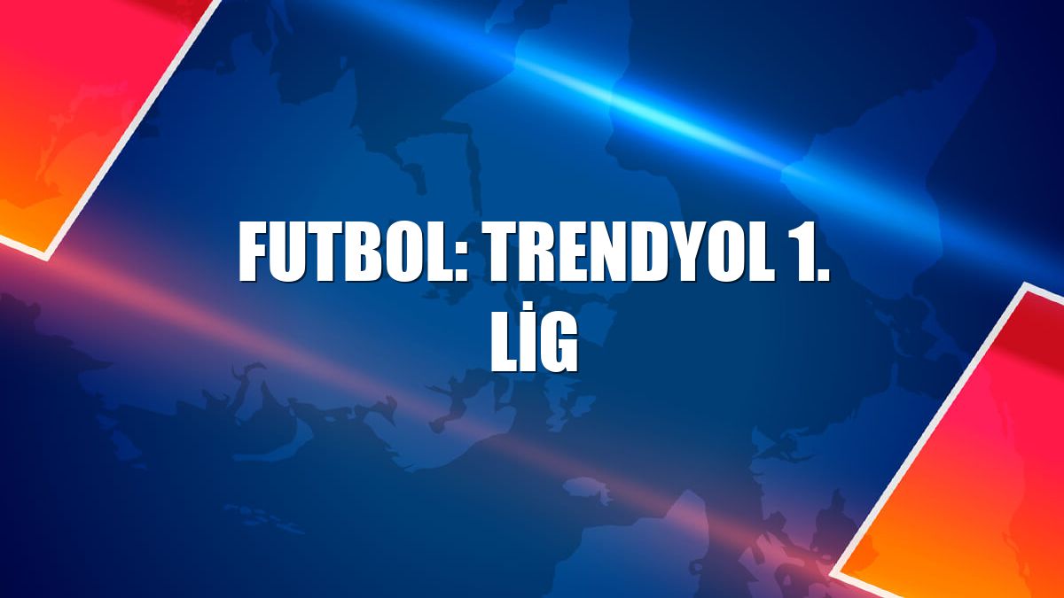 Futbol: Trendyol 1. Lig