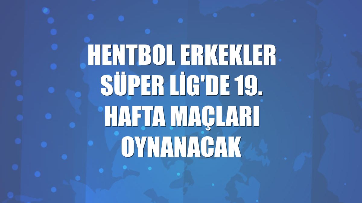 Hentbol Erkekler Süper Lig'de 19. hafta maçları oynanacak