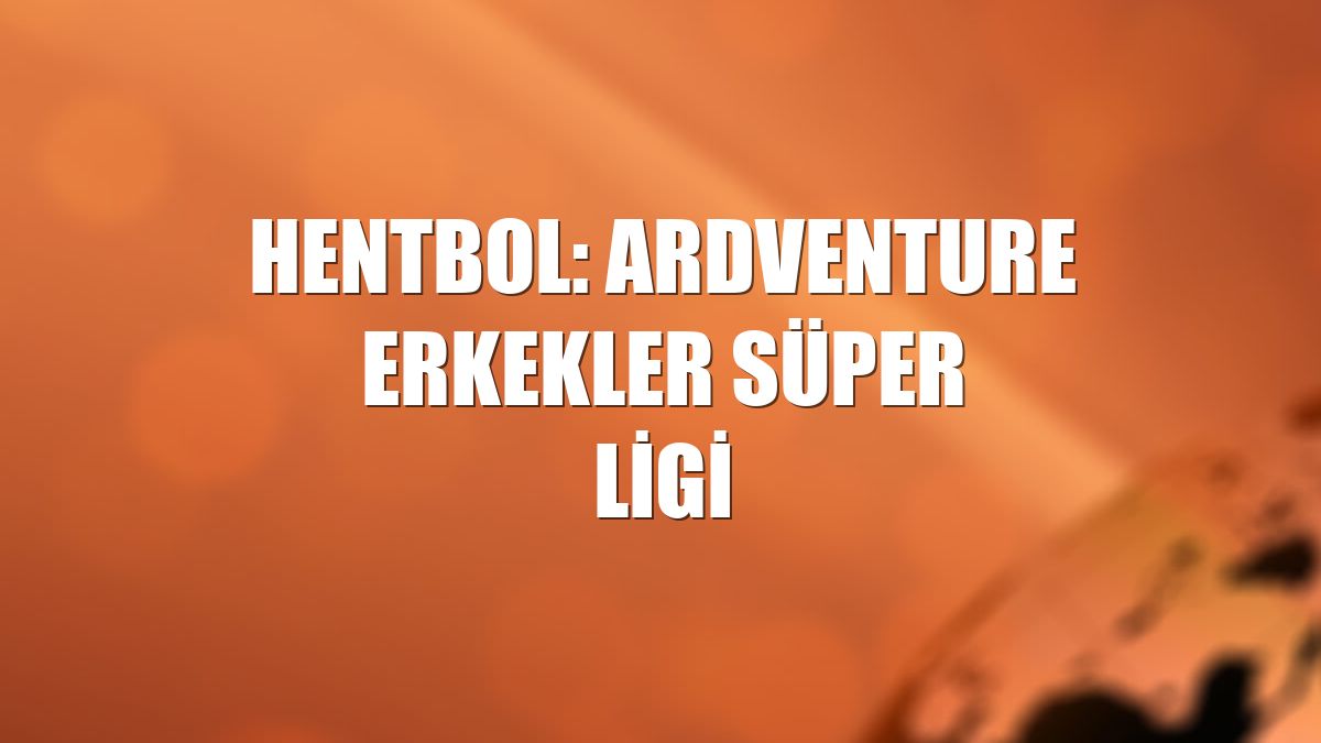 Hentbol: Ardventure Erkekler Süper Ligi