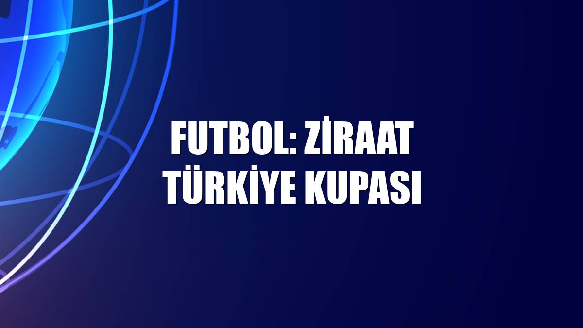 Futbol: Ziraat Türkiye Kupası