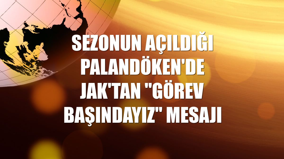 Sezonun açıldığı Palandöken'de JAK'tan "görev başındayız" mesajı