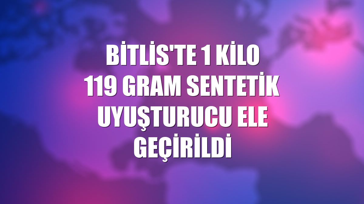Bitlis'te 1 kilo 119 gram sentetik uyuşturucu ele geçirildi
