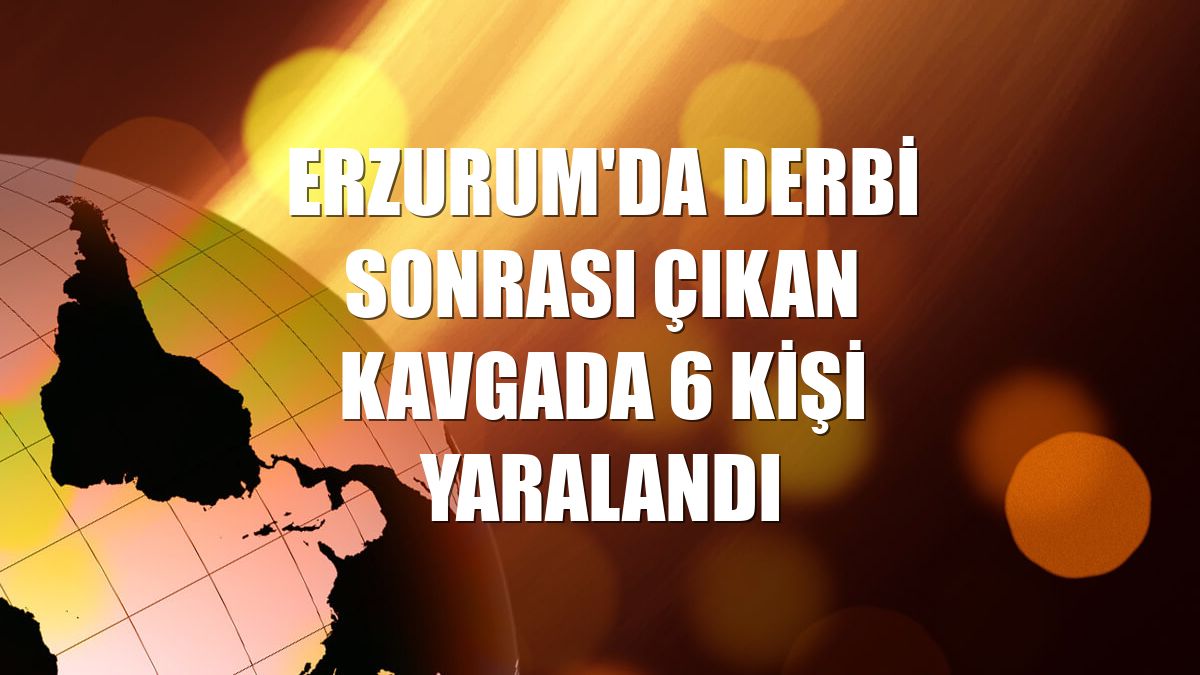Erzurum'da derbi sonrası çıkan kavgada 6 kişi yaralandı