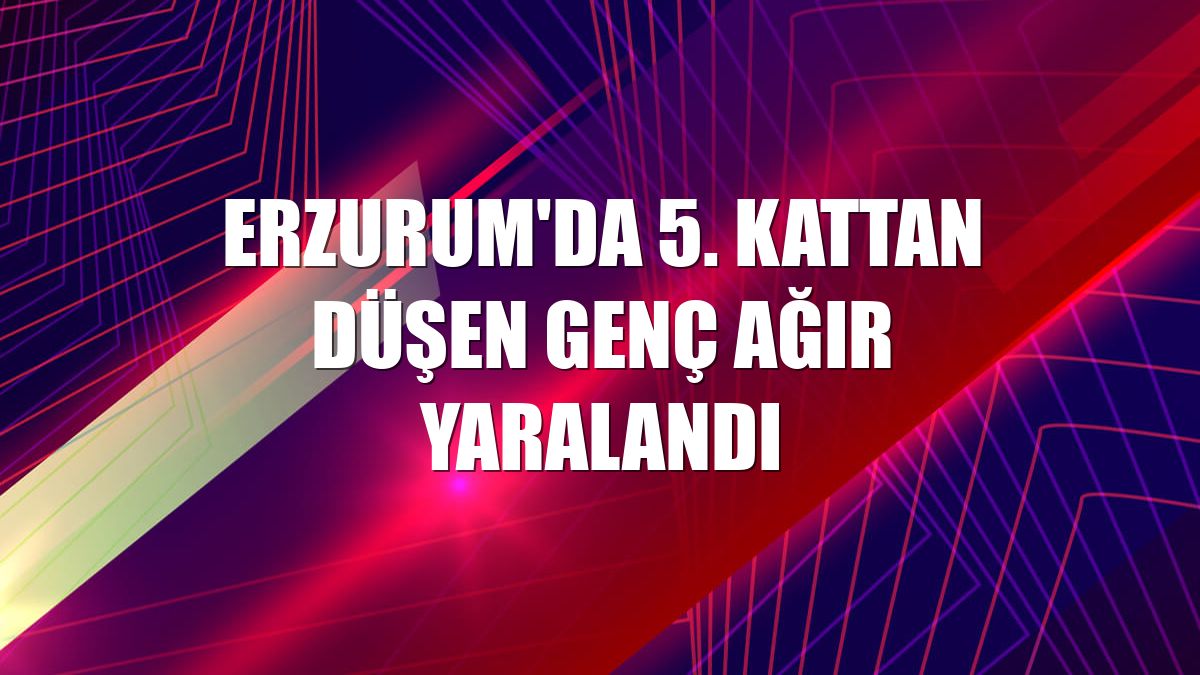 Erzurum'da 5. kattan düşen genç ağır yaralandı