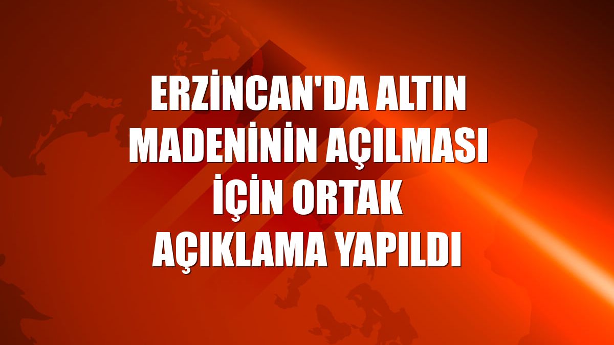 Erzincan'da altın madeninin açılması için ortak açıklama yapıldı