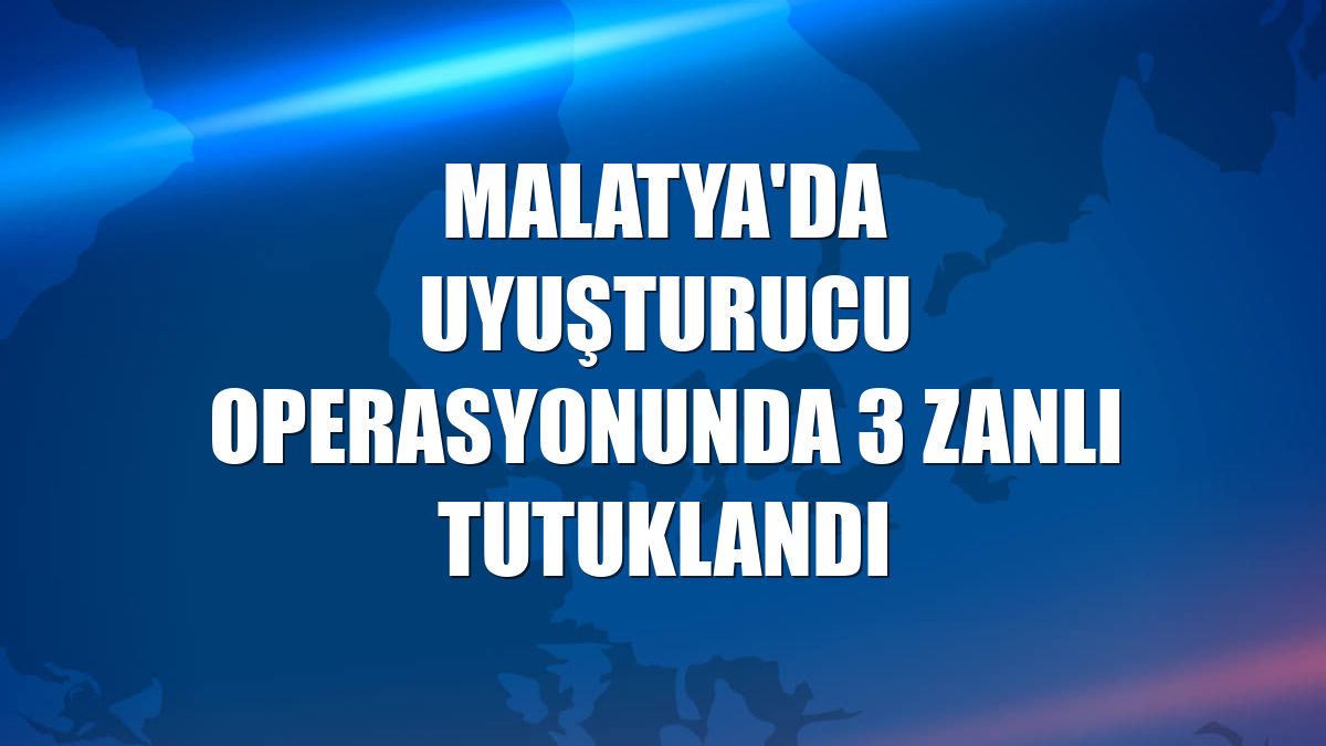 Malatya'da uyuşturucu operasyonunda 3 zanlı tutuklandı