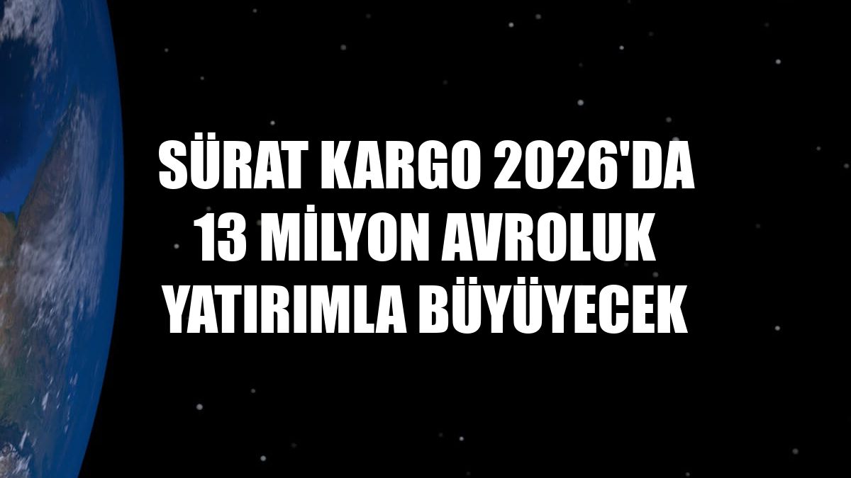Sürat Kargo 2026'da 13 milyon avroluk yatırımla büyüyecek