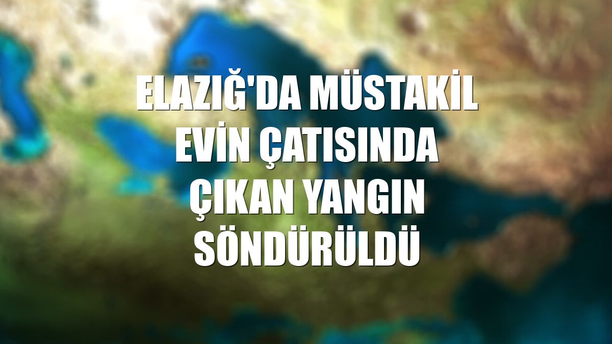 Elazığ'da müstakil evin çatısında çıkan yangın söndürüldü