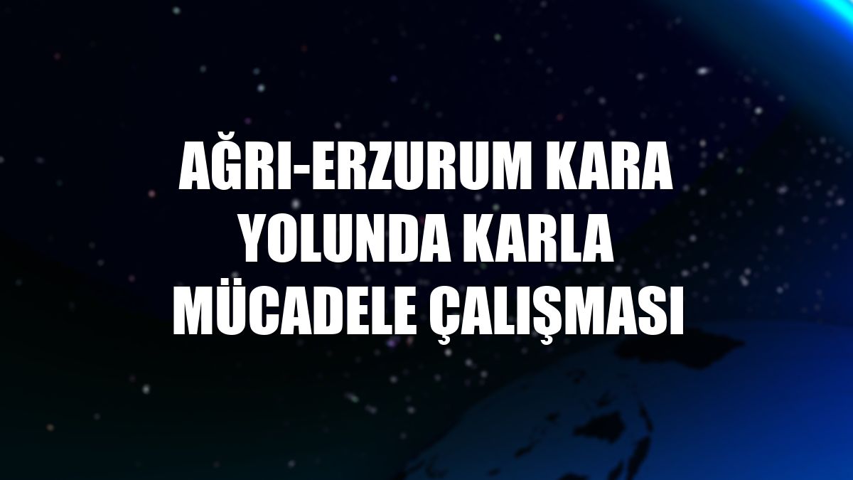 Ağrı-Erzurum kara yolunda karla mücadele çalışması