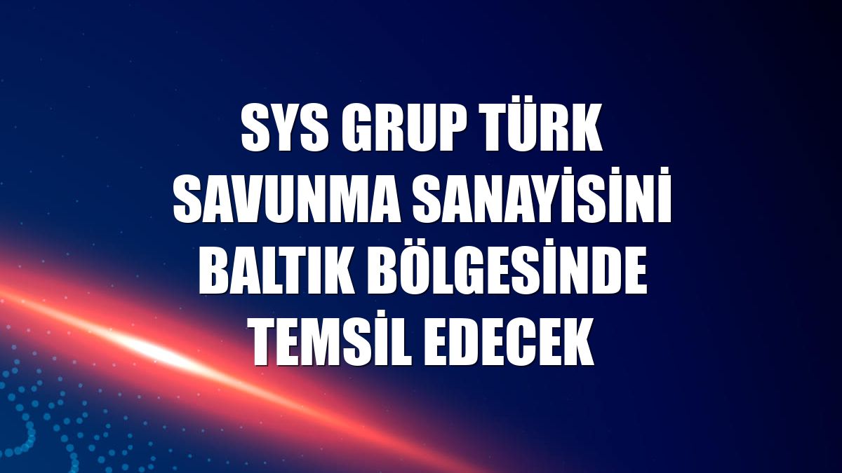 SYS Grup Türk savunma sanayisini Baltık bölgesinde temsil edecek