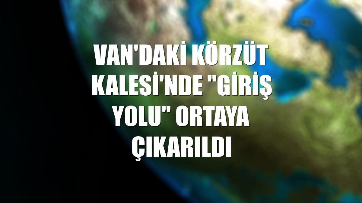 Van'daki Körzüt Kalesi'nde "giriş yolu" ortaya çıkarıldı