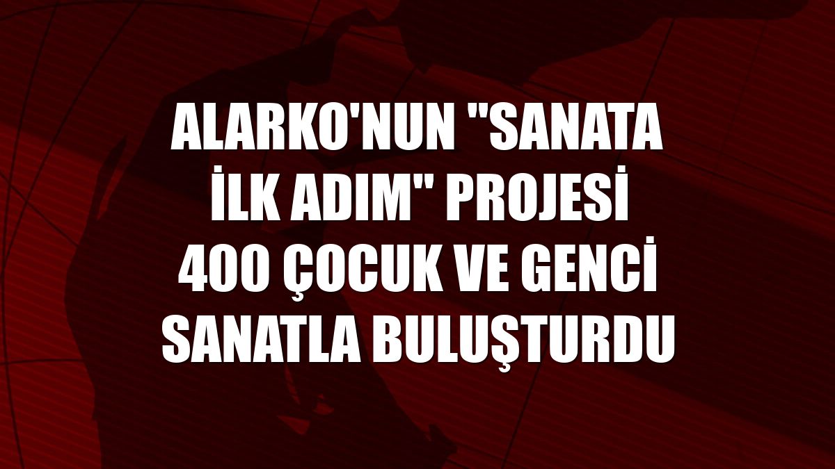 Alarko'nun "Sanata İlk Adım" projesi 400 çocuk ve genci sanatla buluşturdu