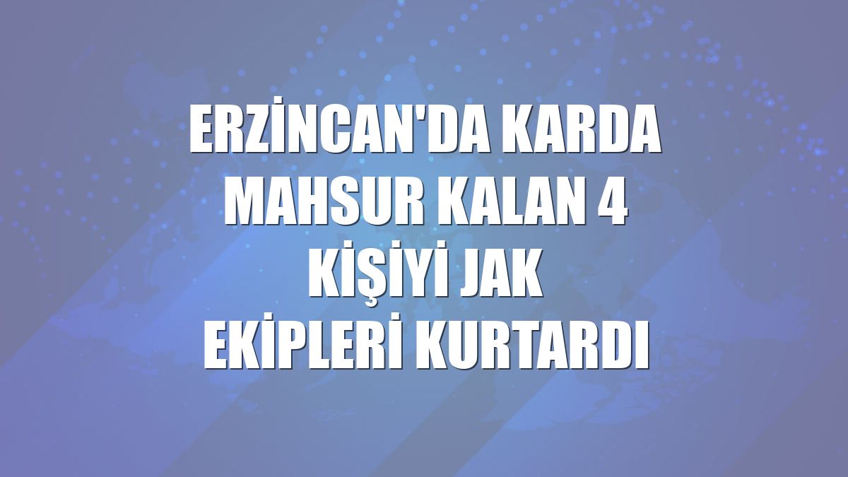 Erzincan'da karda mahsur kalan 4 kişiyi JAK ekipleri kurtardı