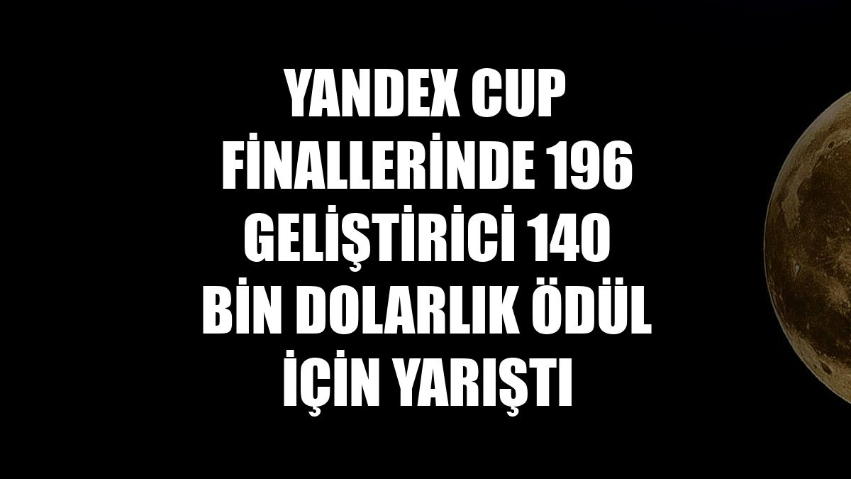 Yandex Cup finallerinde 196 geliştirici 140 bin dolarlık ödül için yarıştı