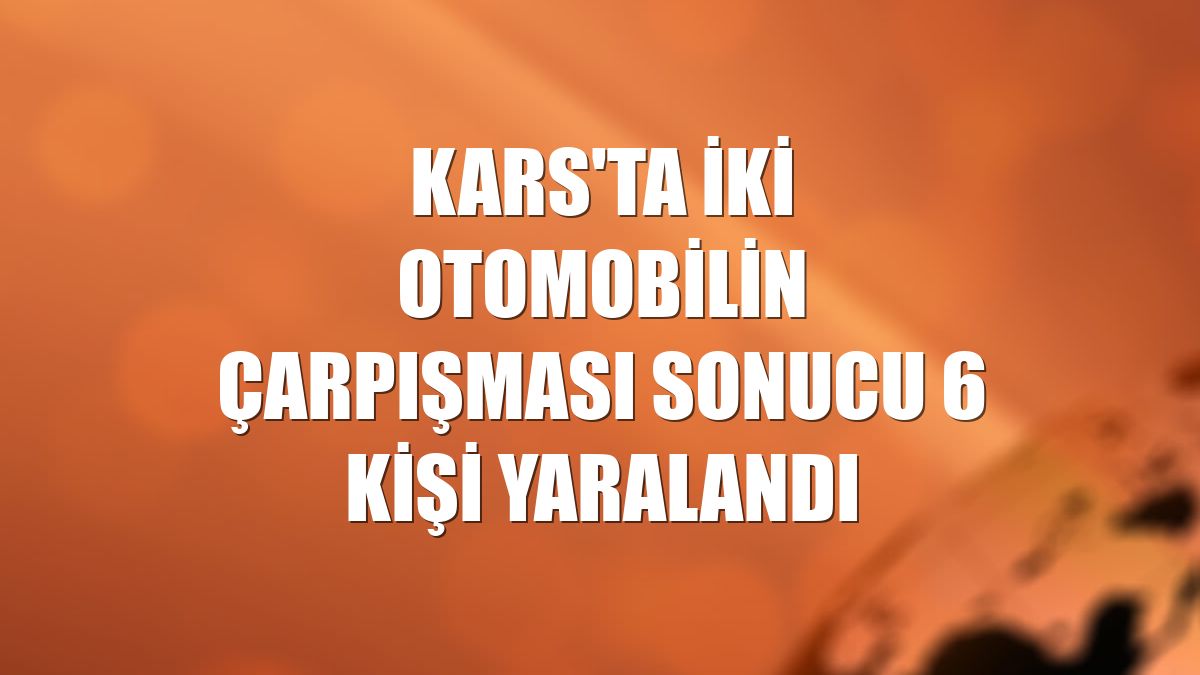 Kars'ta iki otomobilin çarpışması sonucu 6 kişi yaralandı