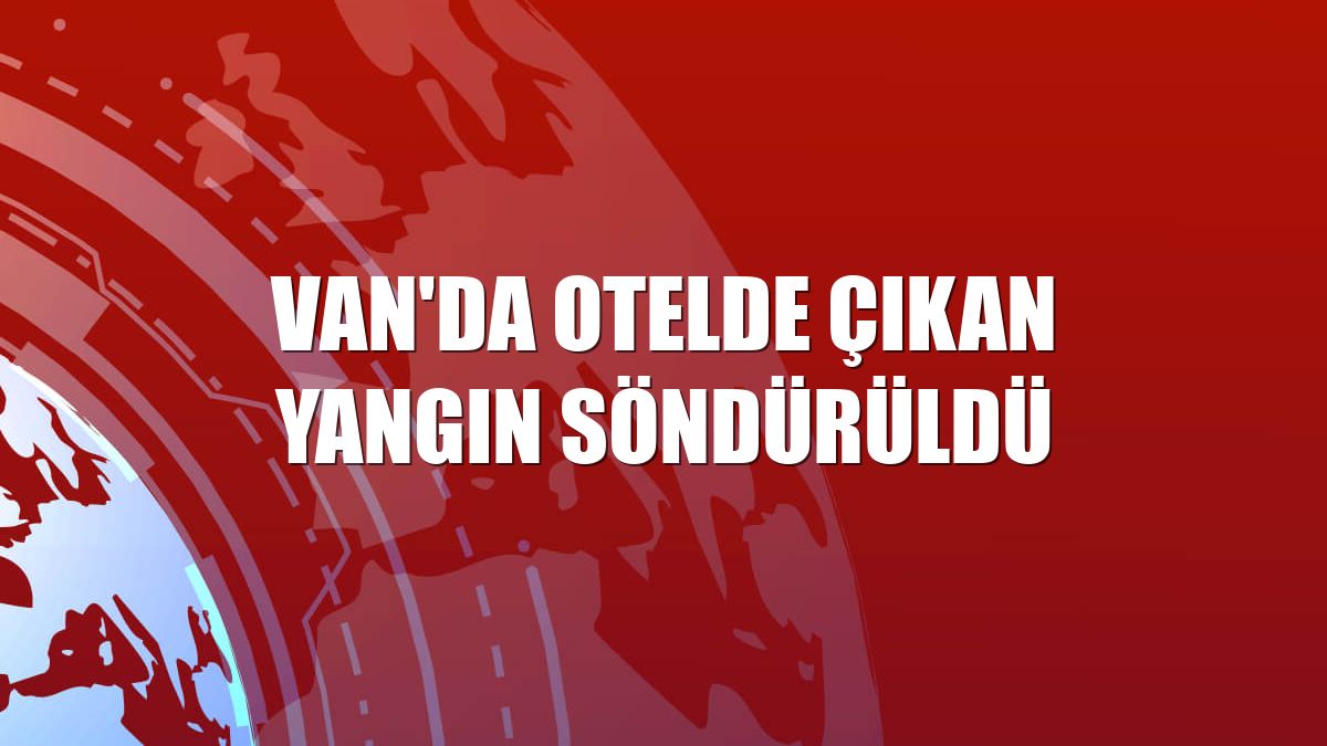 Van'da otelde çıkan yangın söndürüldü
