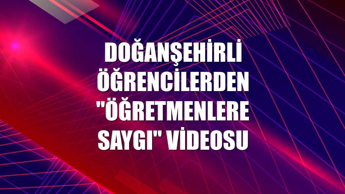 Doğanşehirli öğrencilerden "öğretmenlere saygı" videosu