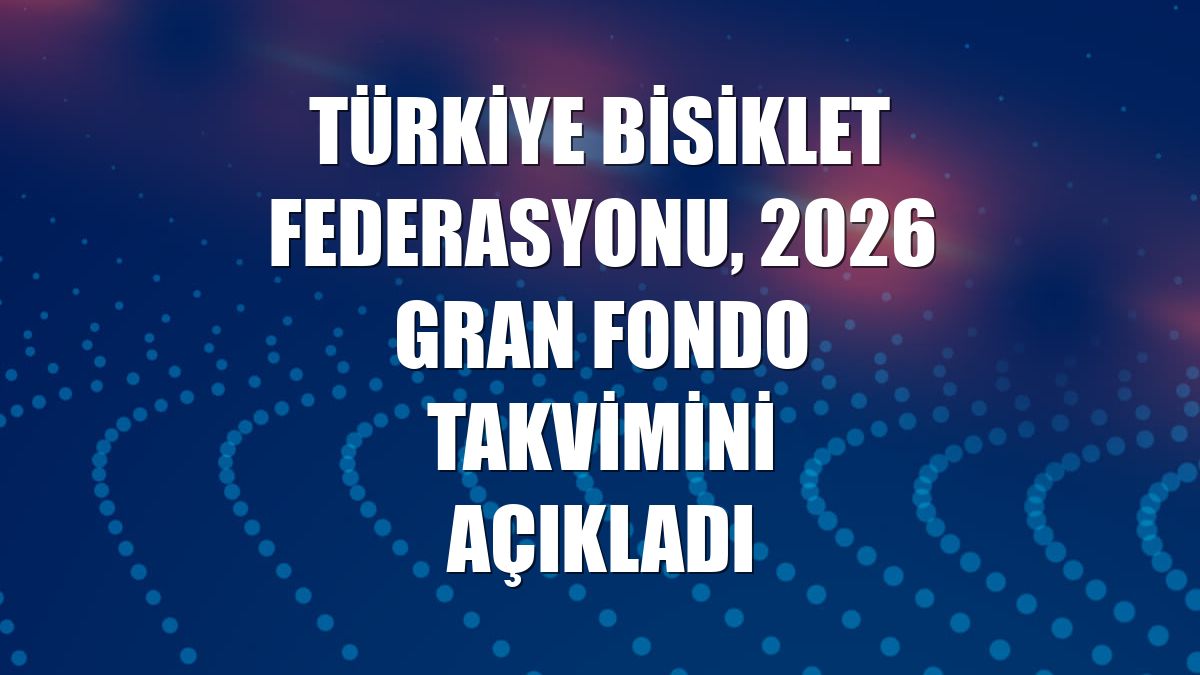 Türkiye Bisiklet Federasyonu, 2026 gran fondo takvimini açıkladı