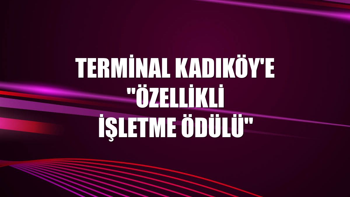 Terminal Kadıköy'e "Özellikli İşletme Ödülü"