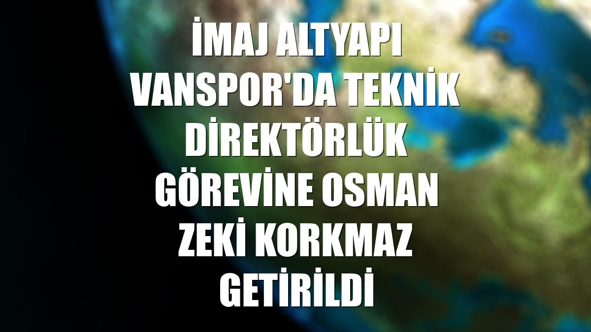 İmaj Altyapı Vanspor'da teknik direktörlük görevine Osman Zeki Korkmaz getirildi