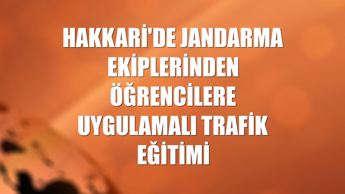 Hakkari'de jandarma ekiplerinden öğrencilere uygulamalı trafik eğitimi